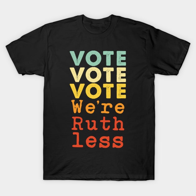 Vote Vote Vote We're Ruthless T-Shirt by mintipap